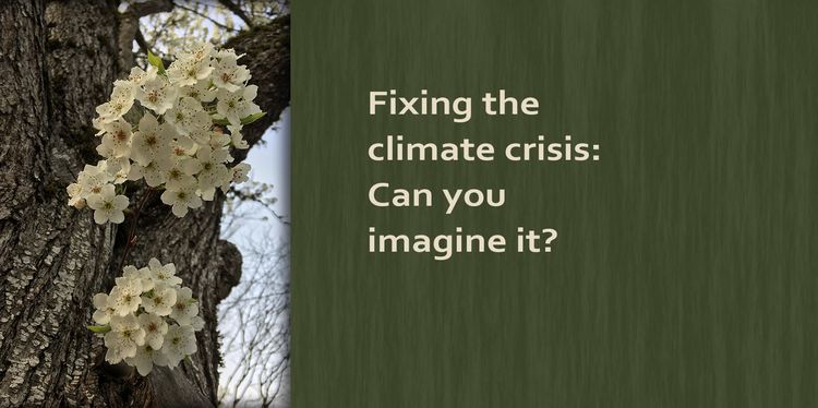 Fixing the climate crisis: Can you imagine it?